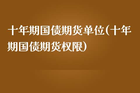 十年期国债期货单位(十年期国债期货权限)_https://www.yunyouns.com_期货直播_第1张