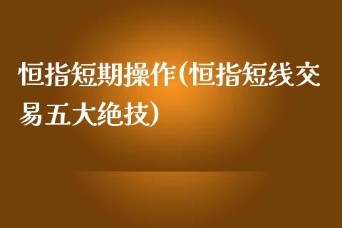 恒指短期操作(恒指短线交易五大绝技)_https://www.yunyouns.com_期货行情_第1张