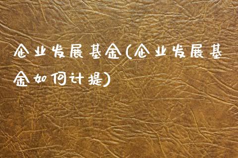 企业发展基金(企业发展基金如何计提)_https://www.yunyouns.com_恒生指数_第1张