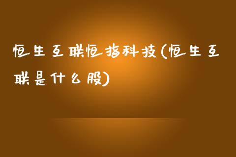 恒生互联恒指科技(恒生互联是什么股)_https://www.yunyouns.com_恒生指数_第1张