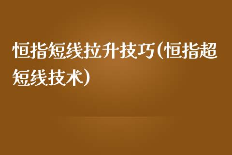 恒指短线拉升技巧(恒指超短线技术)_https://www.yunyouns.com_恒生指数_第1张