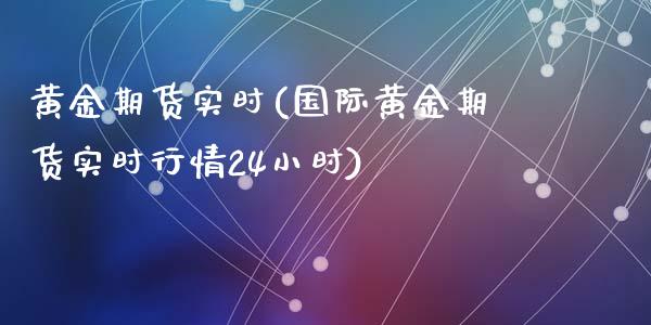 黄金期货实时(国际黄金期货实时行情24小时)_https://www.yunyouns.com_恒生指数_第1张