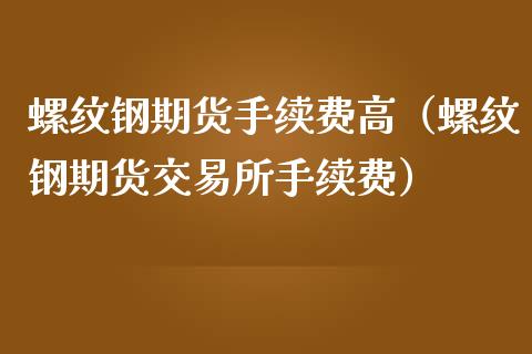 螺纹钢期货手续费高（螺纹钢期货交易所手续费）_https://www.yunyouns.com_恒生指数_第1张