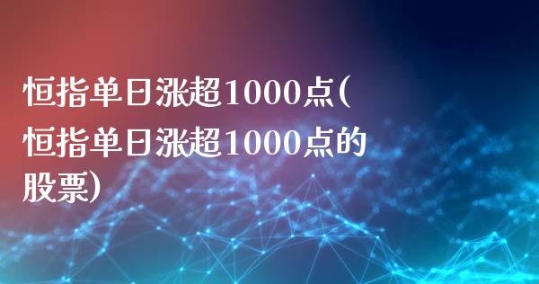 恒指单日涨超1000点(恒指单日涨超1000点的股票)_https://www.yunyouns.com_期货直播_第1张