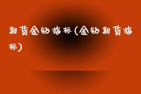 期货金钻指标(金钻期货指标)_https://www.yunyouns.com_恒生指数_第1张