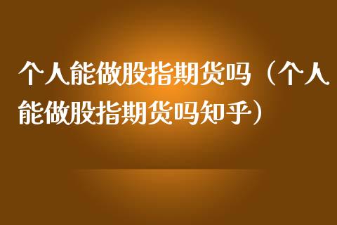 个人能做股指期货吗（个人能做股指期货吗知乎）_https://www.yunyouns.com_股指期货_第1张