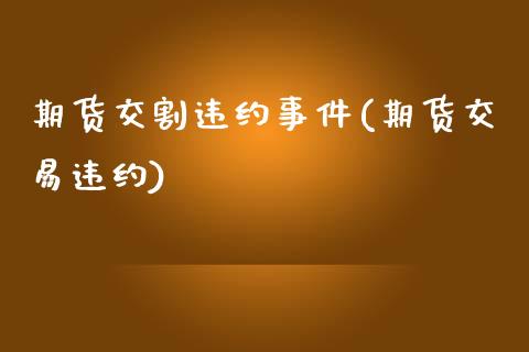 期货交割违约事件(期货交易违约)_https://www.yunyouns.com_恒生指数_第1张