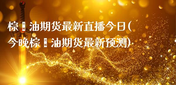 棕榈油期货最新直播今日(今晚棕榈油期货最新预测)_https://www.yunyouns.com_恒生指数_第1张