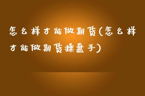 怎么样才能做期货(怎么样才能做期货操盘手)_https://www.yunyouns.com_恒生指数_第1张