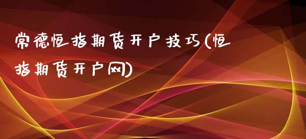 常德恒指期货开户技巧(恒指期货开户网)_https://www.yunyouns.com_股指期货_第1张