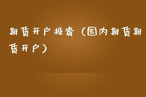 期货开户投资（国内期货期货开户）_https://www.yunyouns.com_恒生指数_第1张