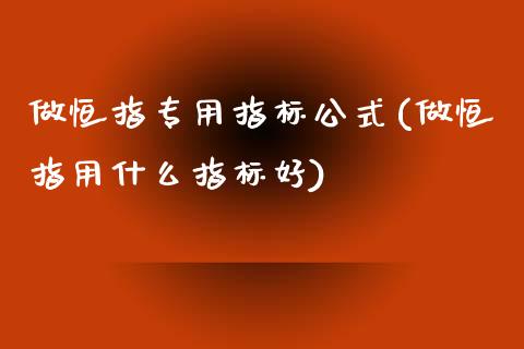 做恒指专用指标公式(做恒指用什么指标好)_https://www.yunyouns.com_期货行情_第1张