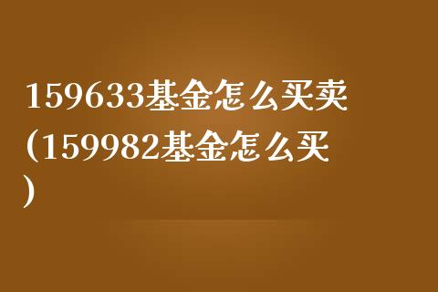 159633基金怎么买卖(159982基金怎么买)_https://www.yunyouns.com_恒生指数_第1张