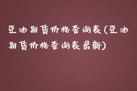 豆油期货价格查询表(豆油期货价格查询表最新)_https://www.yunyouns.com_期货行情_第1张