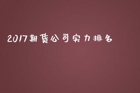 2017期货公司实力排名_https://www.yunyouns.com_期货直播_第1张