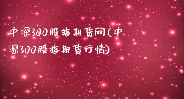 沪深300股指期货网(沪深300股指期货行情)_https://www.yunyouns.com_期货行情_第1张