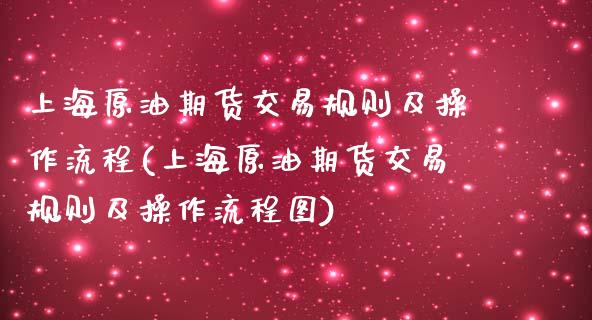 上海原油期货交易规则及操作流程(上海原油期货交易规则及操作流程图)_https://www.yunyouns.com_期货直播_第1张