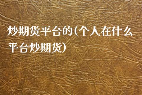 炒期货平台的(个人在什么平台炒期货)_https://www.yunyouns.com_期货行情_第1张