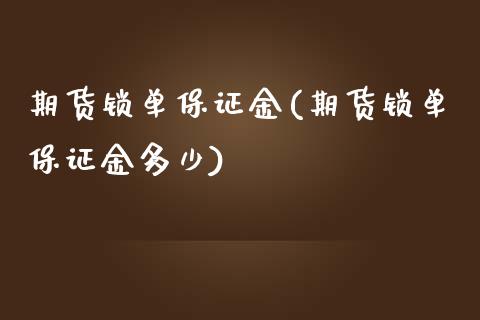 期货锁单保证金(期货锁单保证金多少)_https://www.yunyouns.com_期货直播_第1张