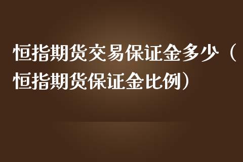 恒指期货交易保证金多少（恒指期货保证金比例）_https://www.yunyouns.com_期货行情_第1张