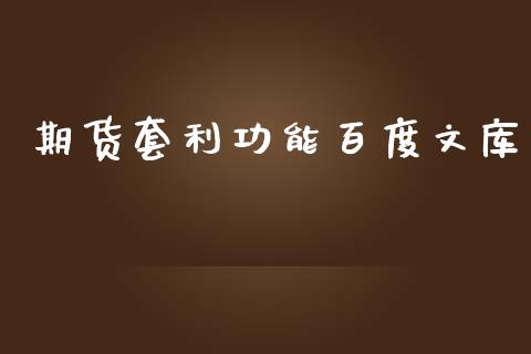 期货套利功能百度文库_https://www.yunyouns.com_期货直播_第1张