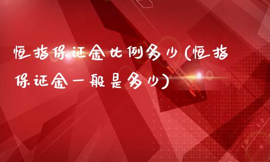 恒指保证金比例多少(恒指保证金一般是多少)_https://www.yunyouns.com_期货直播_第1张