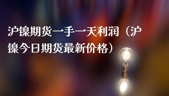 沪镍期货一手一天利润（沪镍今日期货最新价格）_https://www.yunyouns.com_恒生指数_第1张