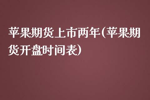 苹果期货上市两年(苹果期货开盘时间表)_https://www.yunyouns.com_期货直播_第1张