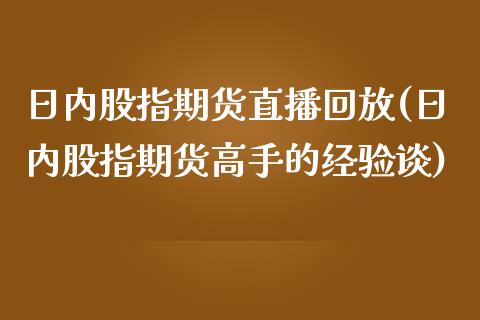 日内股指期货直播回放(日内股指期货高手的经验谈)_https://www.yunyouns.com_期货直播_第1张