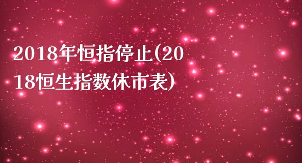 2018年恒指停止(2018恒生指数休市表)_https://www.yunyouns.com_期货直播_第1张