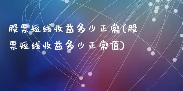 股票短线收益多少正常(股票短线收益多少正常值)_https://www.yunyouns.com_股指期货_第1张