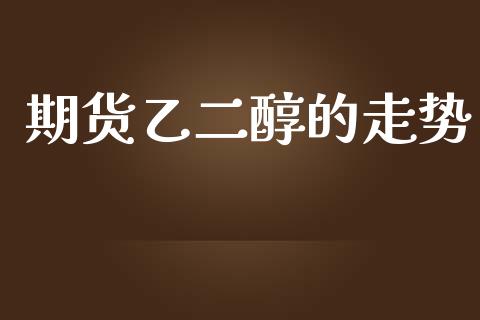 期货乙二醇的走势_https://www.yunyouns.com_股指期货_第1张