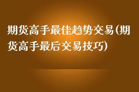 期货高手最佳趋势交易(期货高手最后交易技巧)_https://www.yunyouns.com_股指期货_第1张