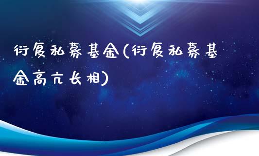 衍复私募基金(衍复私募基金高亢长相)_https://www.yunyouns.com_期货行情_第1张