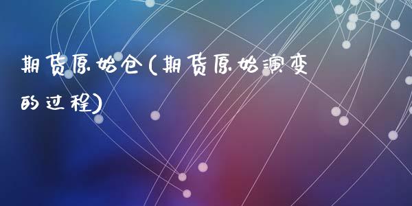 期货原始仓(期货原始演变的过程)_https://www.yunyouns.com_期货直播_第1张