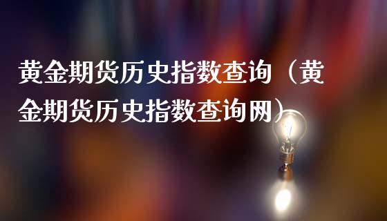 黄金期货历史指数查询（黄金期货历史指数查询网）_https://www.yunyouns.com_期货直播_第1张