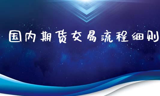 国内期货交易流程细则_https://www.yunyouns.com_期货直播_第1张