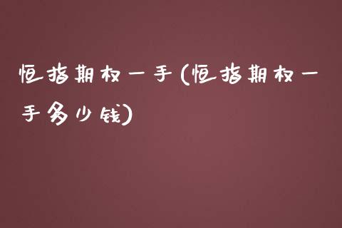 恒指期权一手(恒指期权一手多少钱)_https://www.yunyouns.com_股指期货_第1张