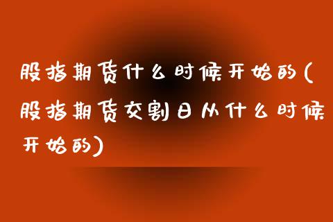 股指期货什么时候开始的(股指期货交割日从什么时候开始的)_https://www.yunyouns.com_恒生指数_第1张