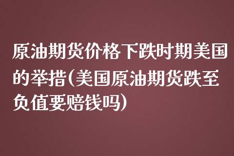 原油期货价格下跌时期美国的举措(美国原油期货跌至负值要赔钱吗)_https://www.yunyouns.com_恒生指数_第1张