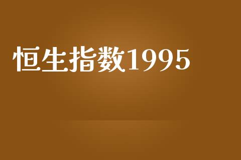 恒生指数1995_https://www.yunyouns.com_期货直播_第1张