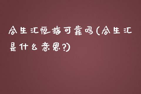 合生汇恒指可靠吗(合生汇是什么意思?)_https://www.yunyouns.com_恒生指数_第1张