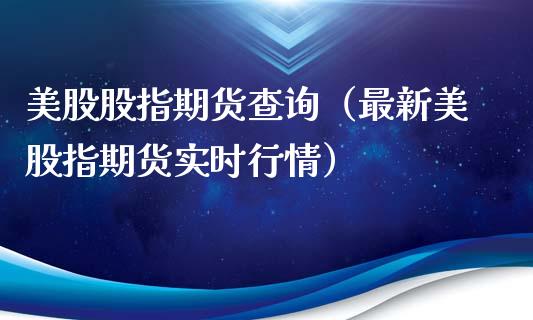 美股股指期货查询（最新美股指期货实时行情）_https://www.yunyouns.com_期货行情_第1张