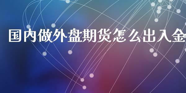 国内做外盘期货怎么出入金_https://www.yunyouns.com_股指期货_第1张