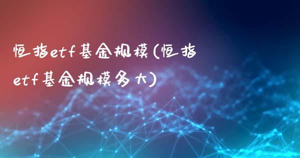 恒指etf基金规模(恒指etf基金规模多大)_https://www.yunyouns.com_股指期货_第1张