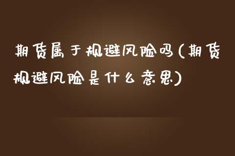 期货属于规避风险吗(期货规避风险是什么意思)_https://www.yunyouns.com_期货直播_第1张