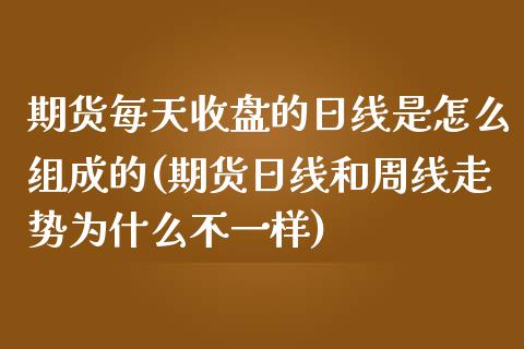 期货每天收盘的日线是怎么组成的(期货日线和周线走势为什么不一样)_https://www.yunyouns.com_恒生指数_第1张