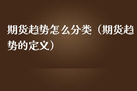 期货趋势怎么分类（期货趋势的定义）_https://www.yunyouns.com_期货行情_第1张