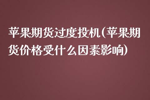 苹果期货过度投机(苹果期货价格受什么因素影响)_https://www.yunyouns.com_期货直播_第1张