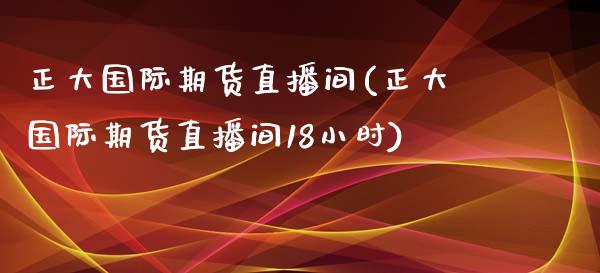 正大国际期货直播间(正大国际期货直播间18小时)_https://www.yunyouns.com_期货直播_第1张